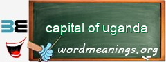 WordMeaning blackboard for capital of uganda